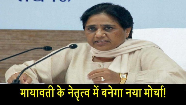 मायावती के नेतृत्व में बनेगा नया मोर्चा!