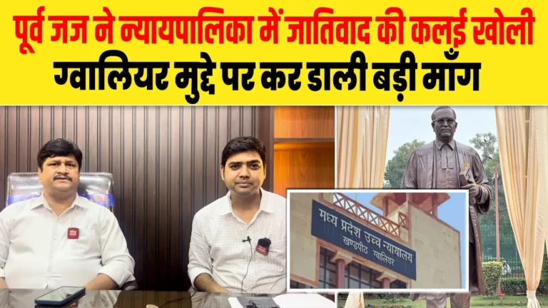 पूर्व जज ने न्यायपालिका में जातिवाद की कलई खोली, ग्वालियर मुद्दे पर कर डाली यह मांग