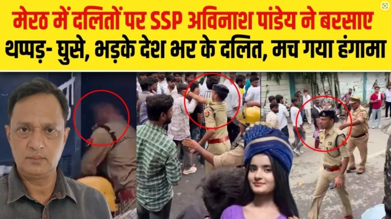 मेरठ में दलितों पर SSP अविनाश पांडेय ने बरसाए थप्पड़- घुसे, भड़के देश भर के दलित
